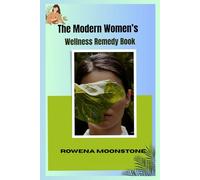 The Modern Women’s Wellness Remedy Book: Herbal Solutions, Mindful Rituals, and Self-Care Strategies for Lasting Hormone Health and Inner Peace