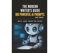 The Modern Writer's Guide: 100 AI Writing Prompts for Authors - Unlock Creativity, Improve Productivity, and Master ChatGPT