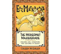 The Modernist Masquerade: Stylizing Life, Literature, and Costumes in Russia