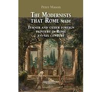 The modernists that Rome made. Turner and other foreign painters in Rome XVI-XIX century. Ediz. a colori