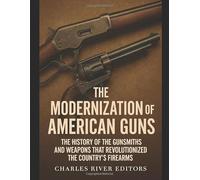 The Modernization of American Guns: The History of the Gunsmiths and Weapons that Revolutionized the Country’s Firearms