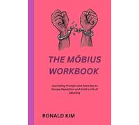 The Möbius Workbook: Breaking Free from Life’s Endless Patterns: Journaling Prompts and Exercises to Escape Repetition and Build a Life of Meaning