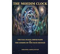 The Moe'dim Clock: The Fall Feasts, Birth Pains & the Coming of the False Messiah