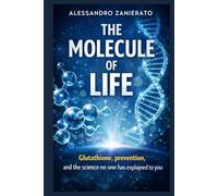 The Molecule of Life: Glutathione, Prevention and the Science No One Ever Explained to You