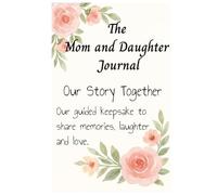 The Mom and Daughter Journal.: A Creative Memory Book for Mothers and Daughters to Write, Draw, and Cherish Together