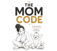 The Mom Code: A Funny Illustrated Survival Guide for New Moms with Practical Tips, Reassurance and Completely Unnecessary Parenting Advice