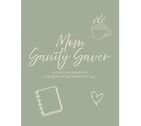 The Mom Sanity Saver: A daily planner for the busy moms who do it all.