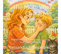 The Mom Who Chose Me: A heartfelt story about stepparents, love, and belonging