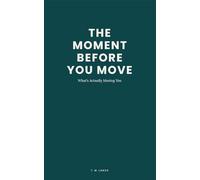 THE MOMENT BEFORE YOU MOVE: What’s Actually Moving You