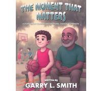 The Moment That Matters: A Story about Controlling Emotions, Choices and Strength
