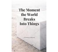 The Moment the World Breaks Into Things: A Prehistory of Meaning