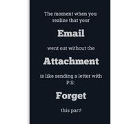 The moment when you realize that your Email went out without the Attachment is like sending a letter with P.S: Forget this part! - Lined, 120 pages, 6 x 9, gift for Co-workers and Colleagues
