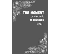 THE MOMENT YOU WRITE IT, IT BECOMES REAL: JOURNAL TO WRITE THE THINGS YOU DON'T WANT TO FORGET