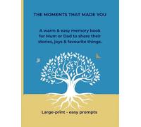 The Moments That Made You: A warm and easy memory book for Mum or Dad to share their stories, joys & favourite things.