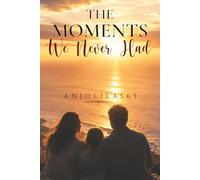 The Moments We Never Had: Reflections on Love, Loss, Healing, and Belonging