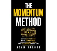 The Momentum Method: How Tiny Actions Build Confidence, Create Opportunity, and Transform Your Life