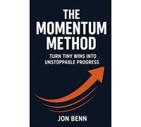 The Momentum Method: Turn Tiny Wins into Unstoppable Progress