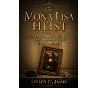 The Mona Lisa Heist: Picasso, Panic, and the Theft That Humiliated Paris: 7