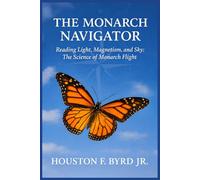The Monarch Navigator: Reading Light, Magnetism, and The Sky: The Science of Monarch Flight