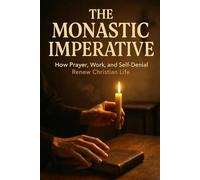 The Monastic Imperative: How Prayer, Work, and Self-Denial Renew Christian Life