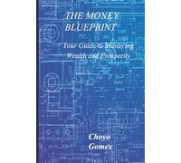 The Money Blueprint: Your Guide to Mastering Wealth and Prosperity