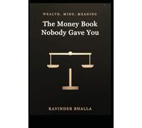 The Money Book Nobody Gave You: A Complete Guide to Wealth, Mind, and Meaning