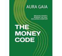 THE MONEY CODE: BREAKING POVERTY, BURNING THE GOAT, RECLAIMING OVERFLOW