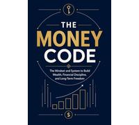 The Money Code: The Mindset and System to Build Wealth, Financial Discipline, and Long-Term Freedom