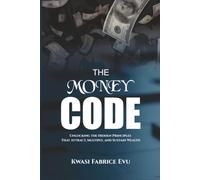 The Money Code: Unlocking The Hidden Principles That Attract, Multiply, And Sustain Wealth