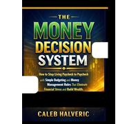 The Money Decision System: How to Stop Living Paycheck to Paycheck with Simple Budgeting and Money Management Rules That Eliminate Financial Stress and Build Wealth.