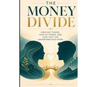 The Money Divide: How She Thinks, How He Thinks, and How They Can Understand Each Other in Life, Money, and Love