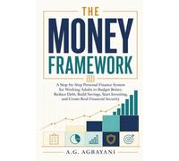 The Money Framework: A Step-by-Step Personal Finance System for Working Adults to Budget Better, Reduce Debt, Build Savings, Start Investing, and Create Real Financial Security