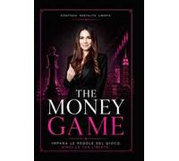 The money game. Impara le regole del gioco, vinci la tua libertà