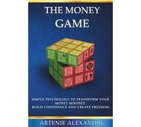 The Money Game: Simple Psychology to Transform Your Money Mindset. Build Confidence. Create Freedom.