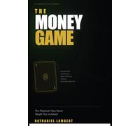 The Money Game: The Playbook They Never Taught You in School