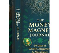 The Money Magnet Journal: A 30-Day Portal to Wealth, Alignment & Abundance: You were never meant to chase money-only to remember how to attract it.