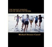The Money Making Social Media Network: How to Build a Social Media Network that makes Money (Volume 1)