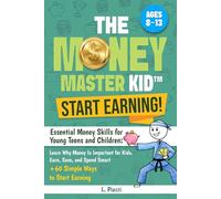 The Money-Master Kid™: Start Earning!: Essential Money Skills for Young Teens and Children: Learn Why Money Is Important for Kids | Earn, Save, and Spend Smart + 60 Simple Ways to Start Earning