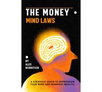 The Money Mind Laws: A Strategic Guide to Reprogram Your Mind and Manifest Wealth