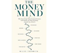 THE MONEY MIND: Why Smart People Make Irrational Decisions with Wealth, and What Psychology Actually Says About It
