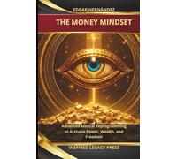 THE MONEY MINDSET: Advanced Mental Reprogramming to Activate Power, Wealth, and Freedom