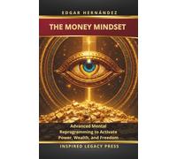 THE MONEY MINDSET: Advanced Mental Reprogramming to Activate Power, Wealth, and Freedom