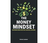 The Money Mindset: Mastering Behavior for Financial Success