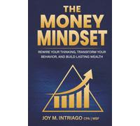 The Money Mindset: Rewire Your Thinking, Transform Your Behavior, And Build Lasting Wealth