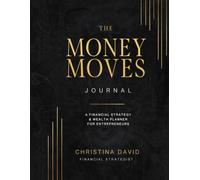 The Money Moves Journal: A Financial Strategy & Wealth Planner for Entrepreneurs