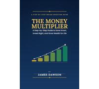 The Money Multiplier: A Step-by-Step Guide to Save Smart, Invest Right, and Grow Wealth for Life