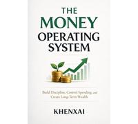 THE MONEY OPERATING SYSTEM: Build Discipline, Control Spending, and Create Long-Term Wealth