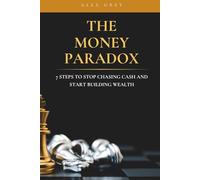 The Money Paradox: 7 Steps to Stop Chasing Cash and Start Building Wealth