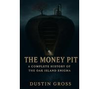The Money Pit: A Complete History of the Oak Island Enigma