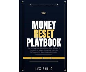 The Money Reset Playbook: The Step-by-Step Guide for Americans Ready to Protect Their Wealth, Income, and Future Before the Old Rules Disappear Forever
